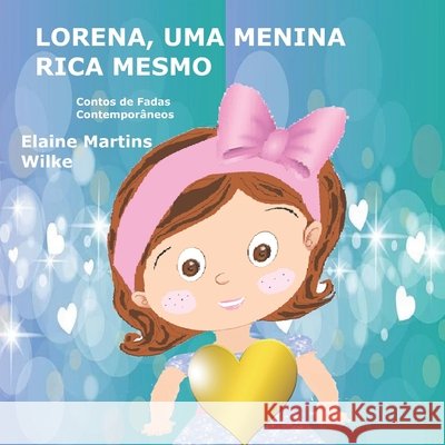Lorena, Uma Menina Rica Mesmo: Contos de Fadas Contemporâneos Wilke, Elaine Martins 9798611960738