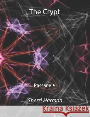 The Crypt: Passage 5 Sherri Lynne Harmon 9798611961117 Independently Published