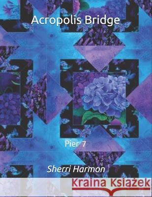 Acropolis Bridge: Pier 7 Sherri Lynne Harmon 9798612005520 Independently Published