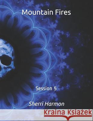 Mountain Fires: Session 5 Sherri Lynne Harmon 9798612075820 Independently Published