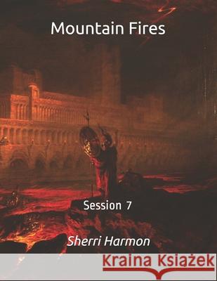 Mountain Fires: Session 7 Sherri Lynne Harmon 9798612086192 Independently Published