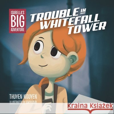 Isabella's Big Adventure: Trouble in Whitefall Tower Ghyvari, Nguyen, Thuyen 9798612165071