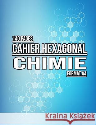 Cahier hexagonal chimie - Carnet de notes Chimie organique biochimie - Format A4 - 140 Pages - Papier Hexagonal: Tableau périodique des éléments inclu Books, Hexa Chemistry 9798612177678 Independently Published