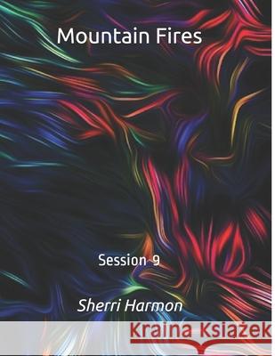 Mountain Fires: Session 9 Sherri Lynne Harmon 9798612366379 Independently Published