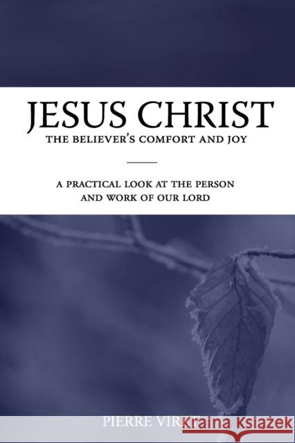 Jesus Christ the Believer's Comfort and Joy: A practical look at the person and work of our Lord Pierre Viret, R A Sheats 9798612493556 Independently Published