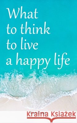 What to Think to Live a Happy Life Enas, Kan 9798612872054
