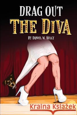 Drag Out The Diva Kelly Daniel W. Kelly 9798613157068