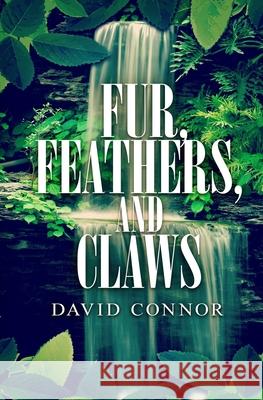 Fur, Feathers, and Claws David Connor   9798613866311 Independently Published