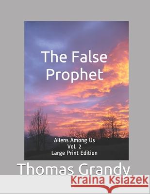 The False Prophet: Aliens Among Us Vol. 2 Large Print Edition Thomas Grandy   9798613959624
