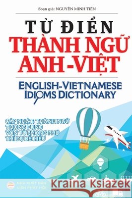 Từ điển Thành ngữ Anh Việt: English Vietnamese Idioms Dictionary Minh Tiến, Nguyễn 9798614278687 United Buddhist Foundation (Lien Phat Hoi)