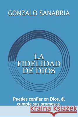 La Fidelidad de Dios: Puedes confiar en Dios, él cumple sus promesas. Sanabria, Gonzalo 9798614361594