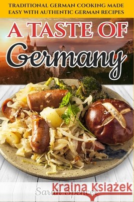 A Taste of Germany: Traditional German Cooking Made Easy with Authentic German Recipes Spencer, Sarah 9798614667559