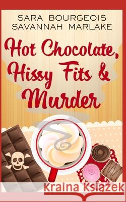 Hot Chocolate, Hissy Fits & Murder Bourgeois Sara Bourgeois 9798614697075