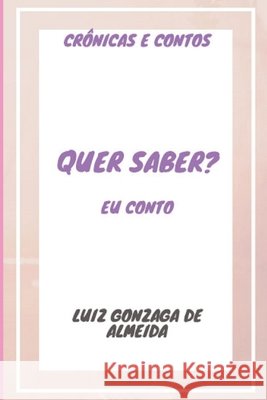 Quer Saber? Eu Conto!: Crônicas E Contos Almeida, Luiz Gonzaga de 9798614740528