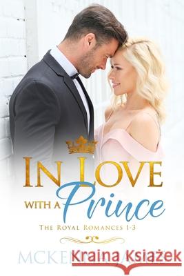In Love with a Prince: A Royal Romance Bundle McKenna James 9798614760151
