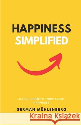 Happiness Simplified: All you need to know about happiness Muhlenberg, German 9798614824433