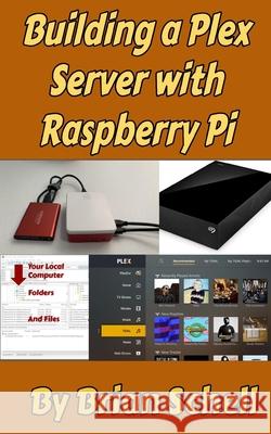 Building a Plex Server with Raspberry Pi Brian Schell 9798615089121 Independently Published