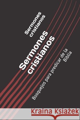 Sermones cristianos: Bosquejos para predicar de la Biblia Sanabria, Gonzalo 9798615325946