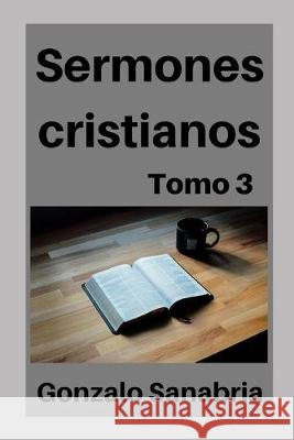 Sermones cristianos: Bosquejos para predicar (Biblia) Sanabria, Gonzalo 9798615347771