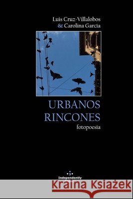 Urbanos Rincones: Fotopoesía García, Carolina, Cruz-Villalobos, Luis 9798615382758