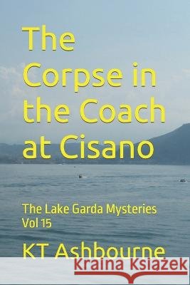 The Corpse in the Coach at Cisano: The Lake Garda Mysteries Vol 15 Kt Ashbourne   9798615763564 Independently Published