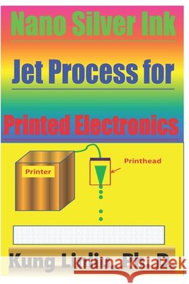 Nano Silver Ink Jet Process for Printed Electronics Linliu, Kung 9798615855559