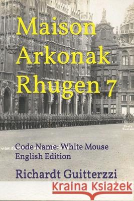 Maison Arkonak Rhugen 7: Code Name: White Mouse English Edition Guitterzzi, Richardt 9798616151162 Independently published