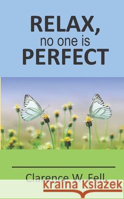 Relax, No One is Perfect Clarence W Fell 9798616481283 Independently Published