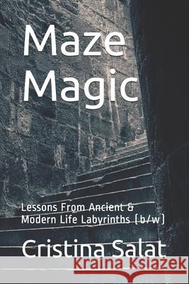 Maze Magic: Lessons From Ancient & Modern Life Labyrinths (b/w) Salat, Cristina 9798616563040 Independently published