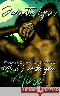 Until I Make You MINE Jeanette Lynn 9798616595034