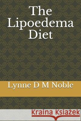The Lipoedema Diet Lynne D M Noble 9798616679598 Independently Published