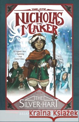 The Epic of Nicholas the Maker: Book One: The Silver Hart Parker, Josie a., Parker, Brian W. 9798617452848