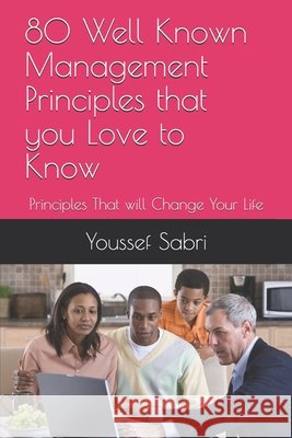 80 Well Known Management Principles that you Love to Know: Principles That will Change Your Life Sabri, Youssef 9798618013888