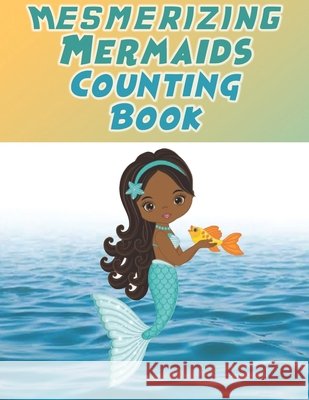 Mesmerizing Mermaid Counting Book Flowers, Tiffany A. 9798618039666 Independently Published