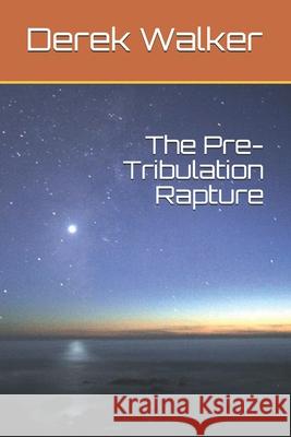 The Pre-Tribulation Rapture Derek Walker   9798618135597 Independently Published