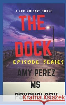 The Dock: Episode Series MS Amy Perez Psychology 9798618222242