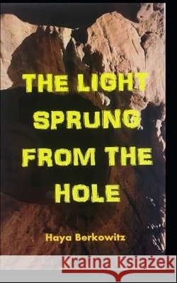 The Light Sprung from the Hole: THE lIFE OF JUDAH SON OF JACOB Berkowitz, Haya 9798618789509