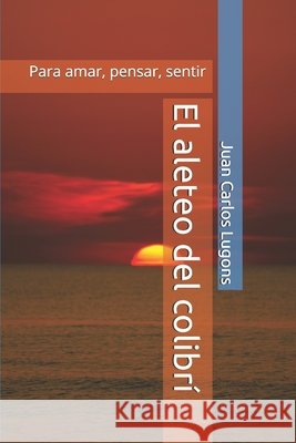El aleteo del colibrí: Para amar, pensar, sentir Lugons, Juan Carlos 9798619064582