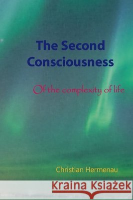 The Second Consciousness: Of the complexity of life Hermenau, Christian 9798619465426 Independently Published
