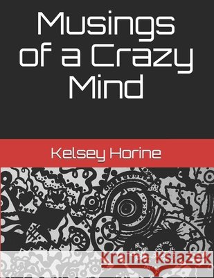 Musings of a Crazy Mind Horine, Kelsey 9798619636512 Independently Published