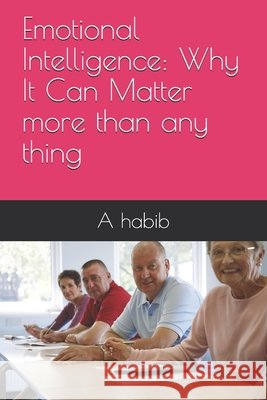 Emotional Intelligence: Why It Can Matter more than any thing Habib, A. 9798620123117