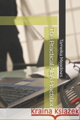 The Practical ABA Practitioner Tameika Meadows Bcba 9798620341061 Independently Published