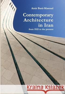 Contemporary Architecture in Iran: from 1925 to the present Amir Bani-Masoud 9798620711642