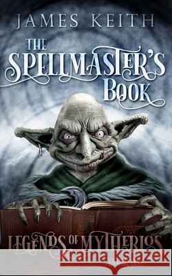 The Spellmaster's Book James Keith 9798620724697