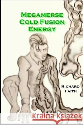 Megamerse Cold Fusion Energy Gary Revel, Richard Faith 9798620739134