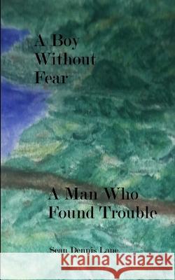A Boy Without Fear A Man Who Found Trouble Sean Dennis Lane   9798620788866 Independently Published