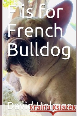 F is for French Bulldog David Holmes 9798621092474
