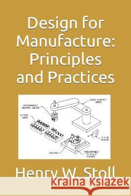 Design for Manufacture: Principles and Practices Henry W Stoll 9798621204259