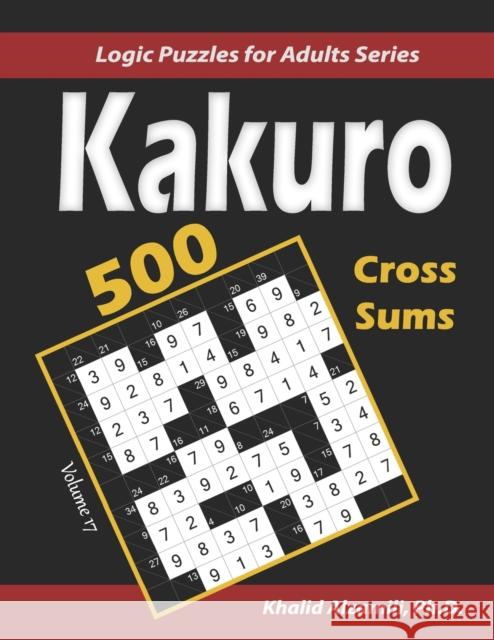 Kakuro (Cross Sums): 500 Logic Puzzles (6x6 - 8x8 - 10x10): Keep Your Brain Young Khalid Alzamili 9798621333614