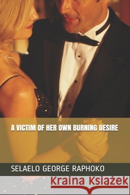 A Victim of Her Own Burning Desire Raphoko, Selaelo George 9798621361723 Independently Published